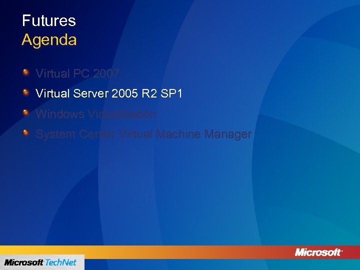 Futures Agenda Virtual PC 2007 Virtual Server 2005 R 2 SP 1 Windows Virtualisation