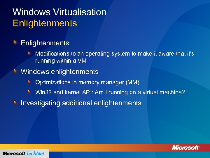 Windows Virtualisation Enlightenments Modifications to an operating system to make it aware that it’s