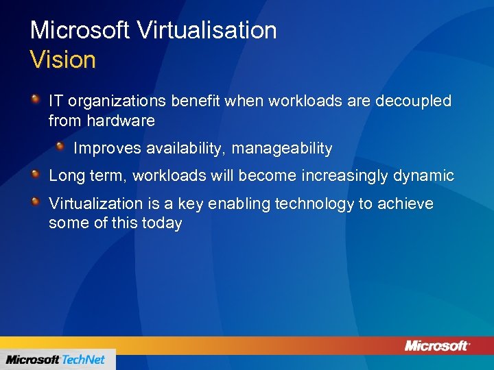 Microsoft Virtualisation Vision IT organizations benefit when workloads are decoupled from hardware Improves availability,