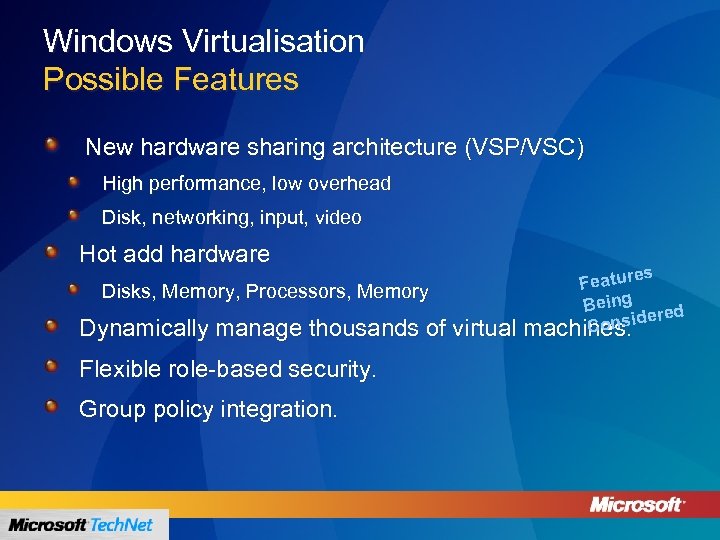 Windows Virtualisation Possible Features New hardware sharing architecture (VSP/VSC) High performance, low overhead Disk,