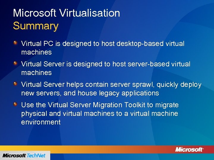 Microsoft Virtualisation Summary Virtual PC is designed to host desktop-based virtual machines Virtual Server