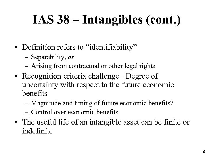 IAS 38 – Intangibles (cont. ) • Definition refers to “identifiability” – Separability, or