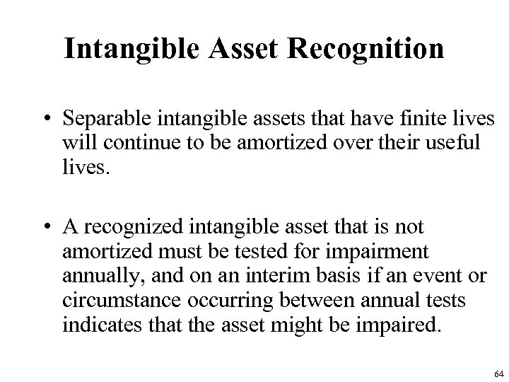 Intangible Asset Recognition • Separable intangible assets that have finite lives will continue to