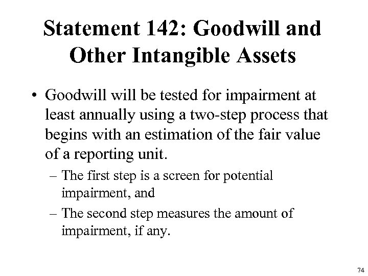 Statement 142: Goodwill and Other Intangible Assets • Goodwill be tested for impairment at