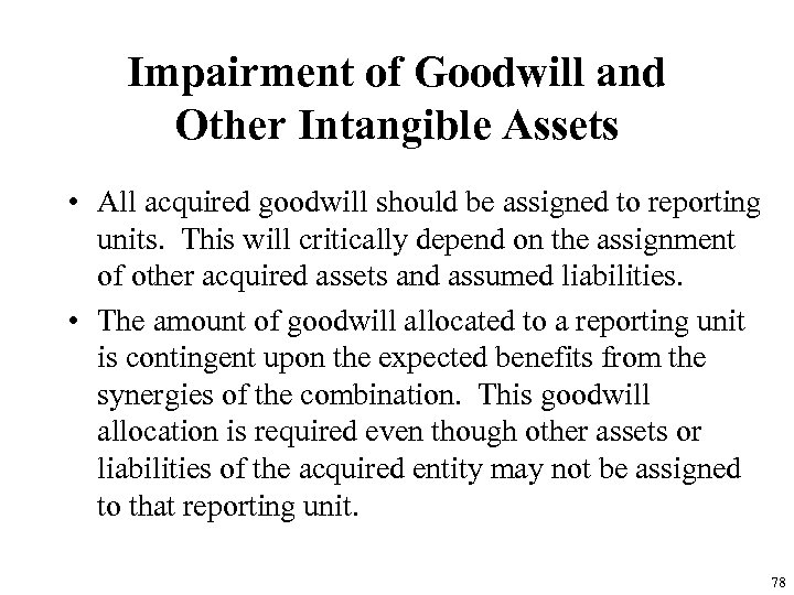 Impairment of Goodwill and Other Intangible Assets • All acquired goodwill should be assigned