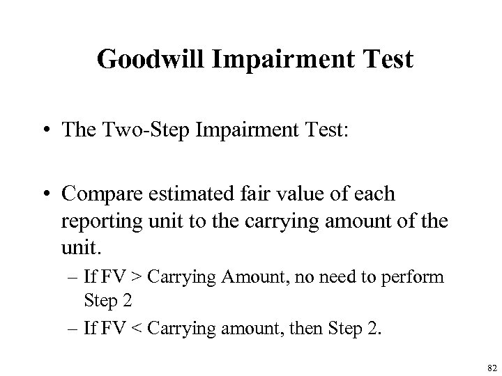 Goodwill Impairment Test • The Two-Step Impairment Test: • Compare estimated fair value of