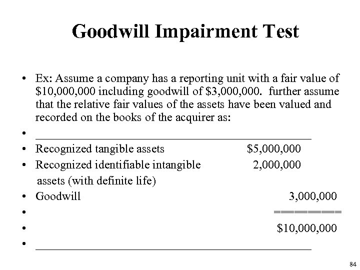 Goodwill Impairment Test • Ex: Assume a company has a reporting unit with a