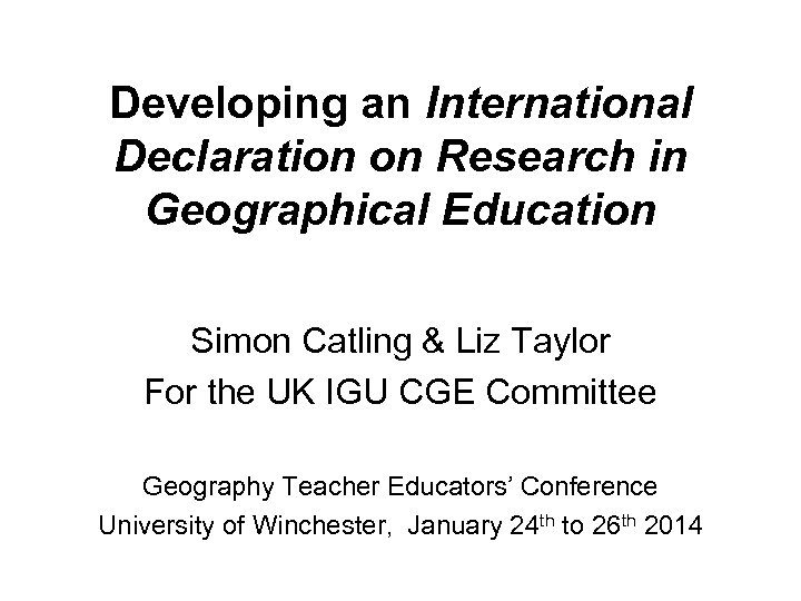 Developing an International Declaration on Research in Geographical Education Simon Catling & Liz Taylor