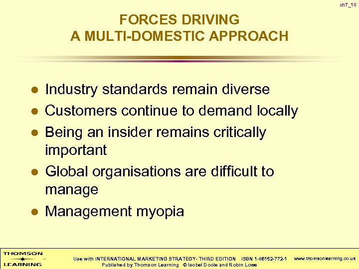 ch 7_10 FORCES DRIVING A MULTI-DOMESTIC APPROACH l l l Industry standards remain diverse