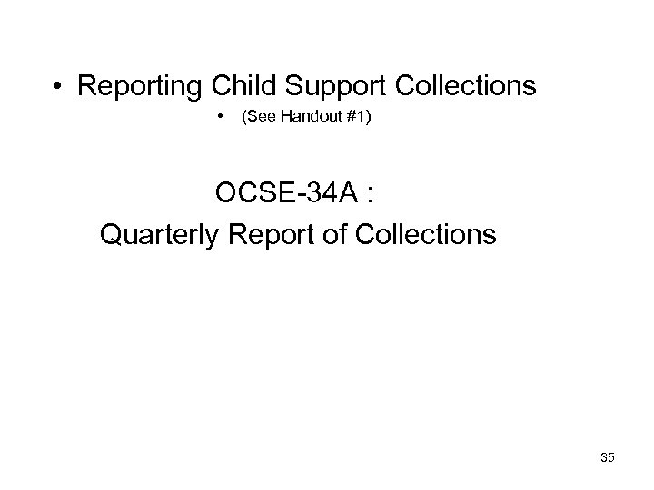  • Reporting Child Support Collections • (See Handout #1) OCSE-34 A : Quarterly