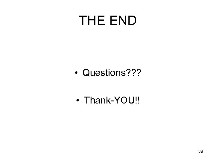 THE END • Questions? ? ? • Thank-YOU!! 38 