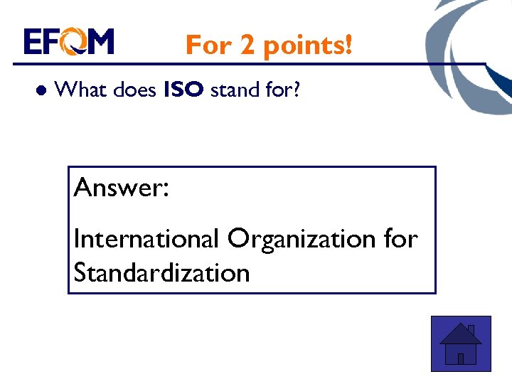 For 2 points! l What does ISO stand for? Answer: International Organization for Standardization