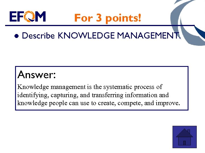 For 3 points! l Describe KNOWLEDGE MANAGEMENT. Answer: Knowledge management is the systematic process