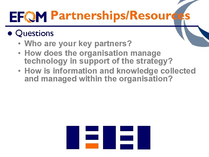 Partnerships/Resources l Questions • Who are your key partners? • How does the organisation