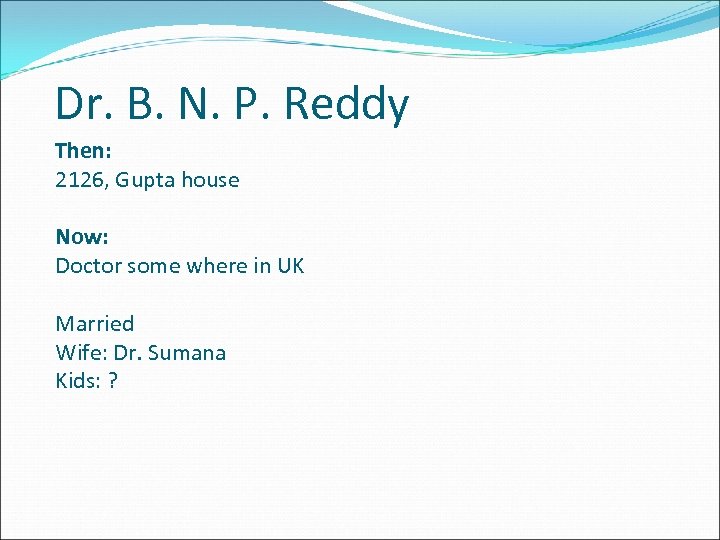 Dr. B. N. P. Reddy Then: 2126, Gupta house Now: Doctor some where in