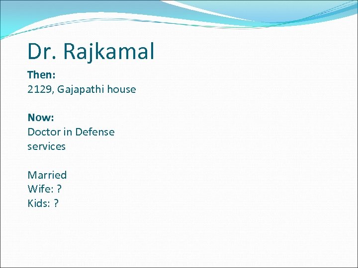 Dr. Rajkamal Then: 2129, Gajapathi house Now: Doctor in Defense services Married Wife: ?