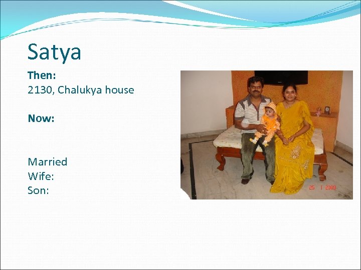 Satya Then: 2130, Chalukya house Now: Married Wife: Son: 