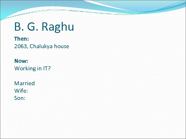 B. G. Raghu Then: 2063, Chalukya house Now: Working in IT? Married Wife: Son: