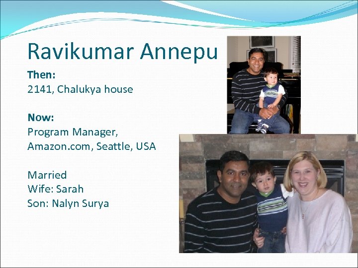 Ravikumar Annepu Then: 2141, Chalukya house Now: Program Manager, Amazon. com, Seattle, USA Married