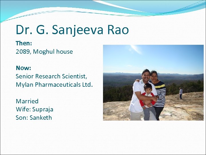 Dr. G. Sanjeeva Rao Then: 2089, Moghul house Now: Senior Research Scientist, Mylan Pharmaceuticals