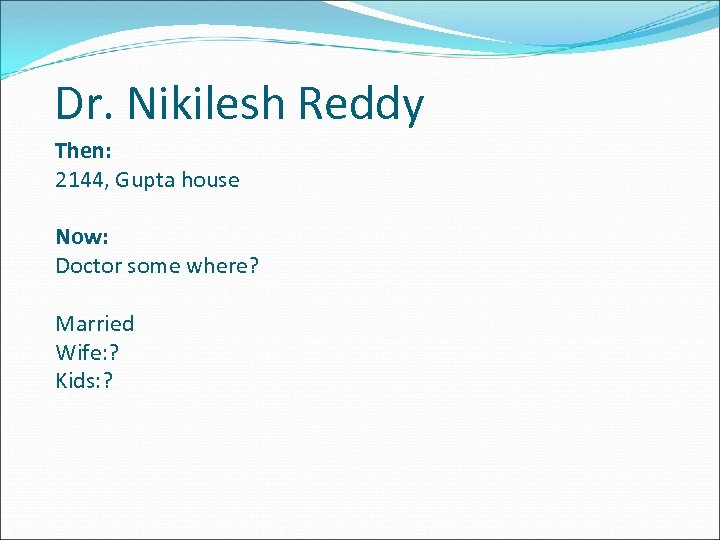 Dr. Nikilesh Reddy Then: 2144, Gupta house Now: Doctor some where? Married Wife: ?