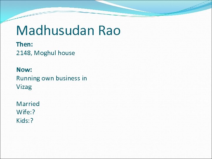 Madhusudan Rao Then: 2148, Moghul house Now: Running own business in Vizag Married Wife: