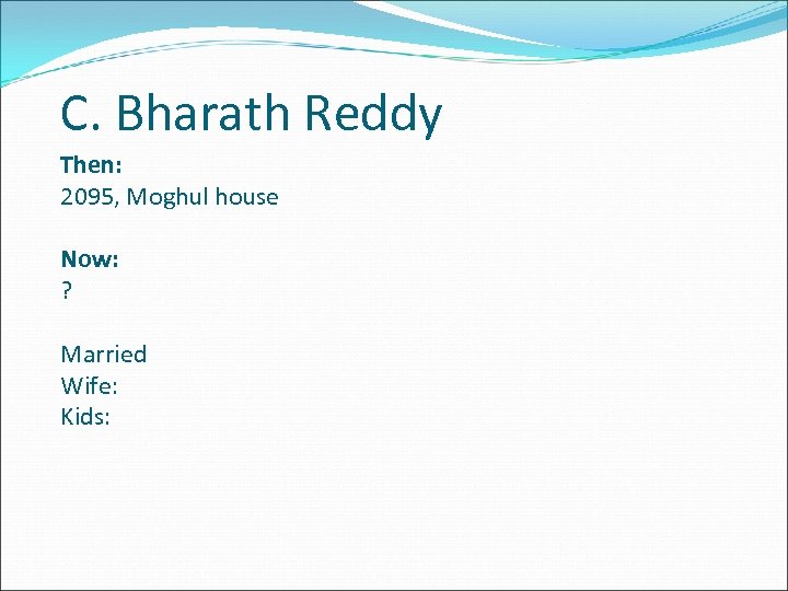 C. Bharath Reddy Then: 2095, Moghul house Now: ? Married Wife: Kids: 