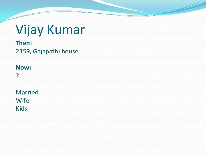 Vijay Kumar Then: 2159, Gajapathi house Now: ? Married Wife: Kids: 