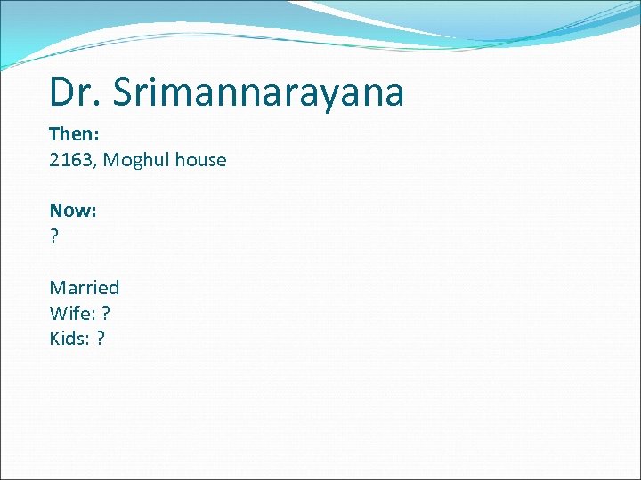 Dr. Srimannarayana Then: 2163, Moghul house Now: ? Married Wife: ? Kids: ? 