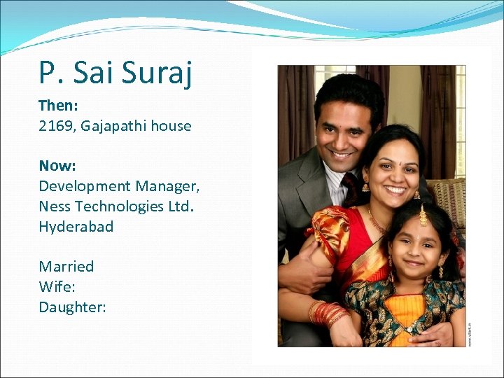 P. Sai Suraj Then: 2169, Gajapathi house Now: Development Manager, Ness Technologies Ltd. Hyderabad