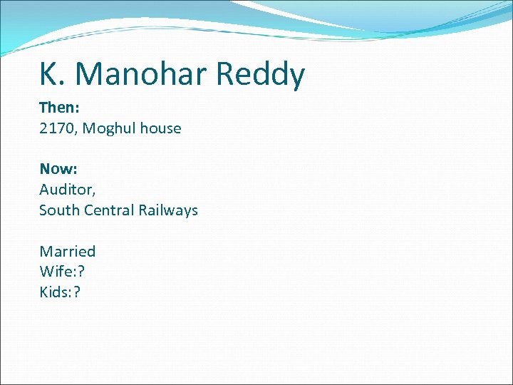 K. Manohar Reddy Then: 2170, Moghul house Now: Auditor, South Central Railways Married Wife: