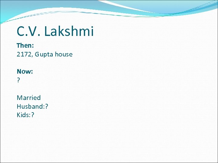 C. V. Lakshmi Then: 2172, Gupta house Now: ? Married Husband: ? Kids: ?