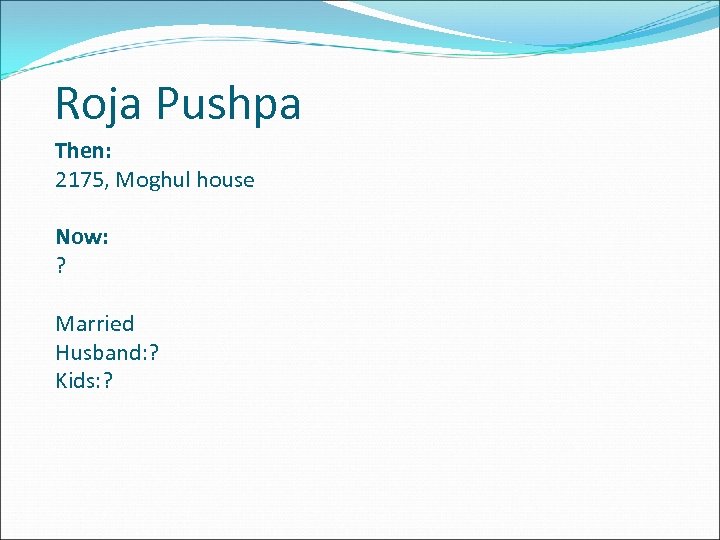 Roja Pushpa Then: 2175, Moghul house Now: ? Married Husband: ? Kids: ? 