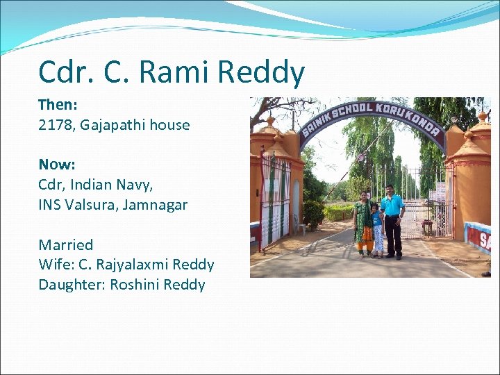 Cdr. C. Rami Reddy Then: 2178, Gajapathi house Now: Cdr, Indian Navy, INS Valsura,