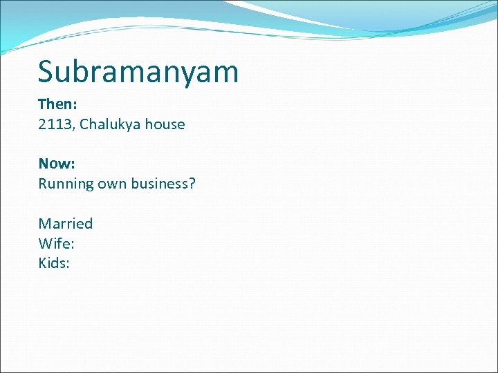 Subramanyam Then: 2113, Chalukya house Now: Running own business? Married Wife: Kids: 