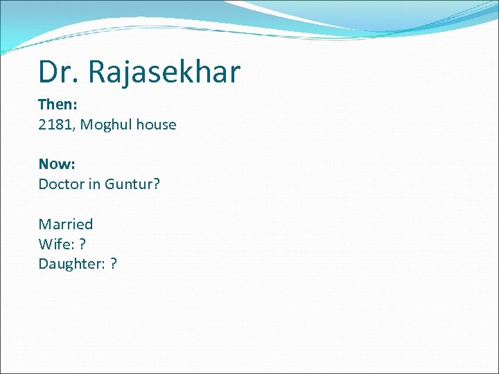 Dr. Rajasekhar Then: 2181, Moghul house Now: Doctor in Guntur? Married Wife: ? Daughter: