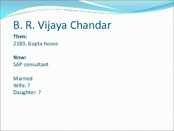 B. R. Vijaya Chandar Then: 2183, Gupta house Now: SAP consultant Married Wife: ?