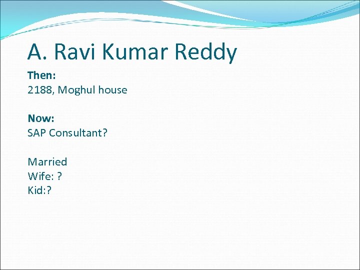 A. Ravi Kumar Reddy Then: 2188, Moghul house Now: SAP Consultant? Married Wife: ?