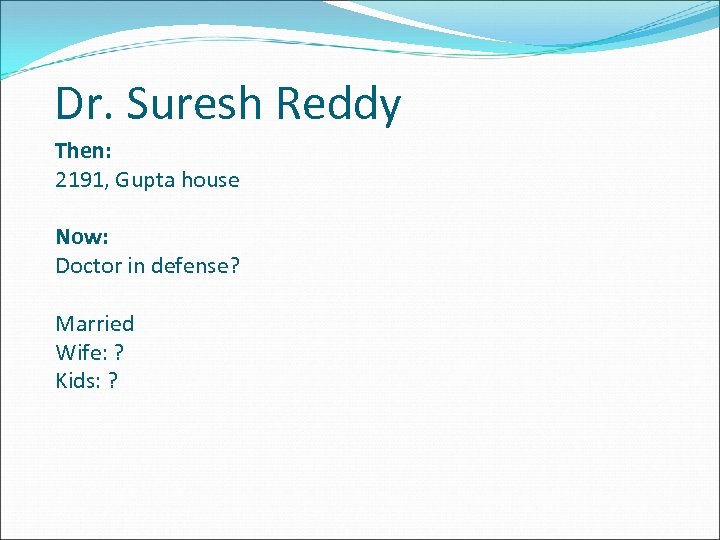 Dr. Suresh Reddy Then: 2191, Gupta house Now: Doctor in defense? Married Wife: ?