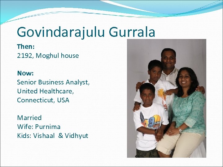 Govindarajulu Gurrala Then: 2192, Moghul house Now: Senior Business Analyst, United Healthcare, Connecticut, USA