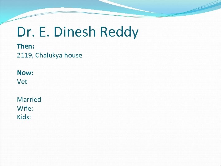 Dr. E. Dinesh Reddy Then: 2119, Chalukya house Now: Vet Married Wife: Kids: 