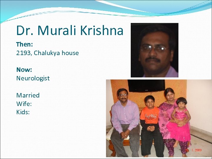 Dr. Murali Krishna Then: 2193, Chalukya house Now: Neurologist Married Wife: Kids: 
