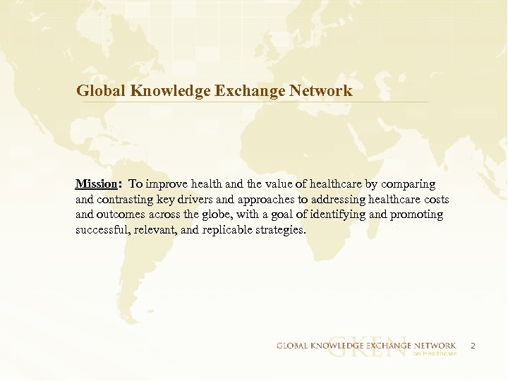 Global Knowledge Exchange Network Mission: To improve health and the value of healthcare by