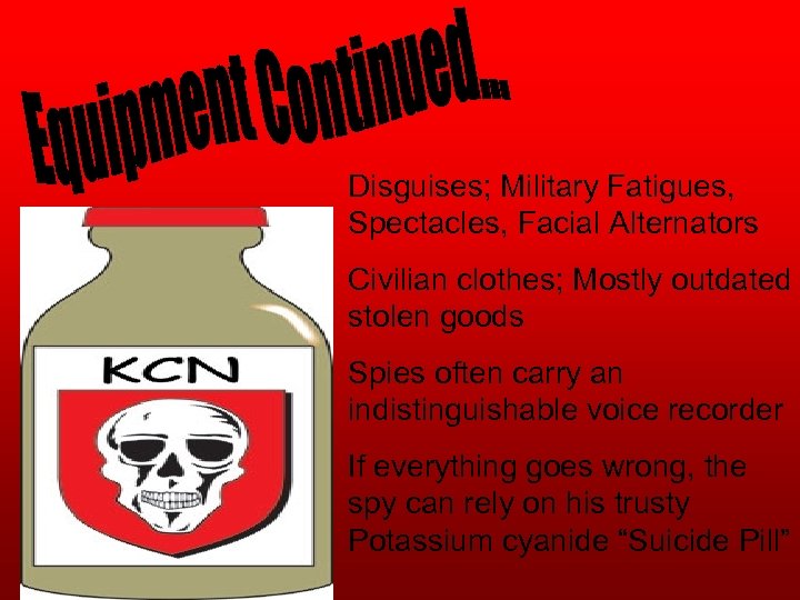 Disguises; Military Fatigues, Spectacles, Facial Alternators Civilian clothes; Mostly outdated stolen goods Spies often