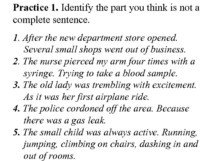 Practice 1. Identify the part you think is not a complete sentence. 1. After