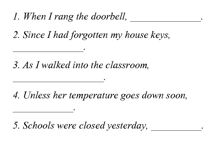 1. When I rang the doorbell, _______. 2. Since I had forgotten my house