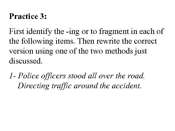 Practice 3: First identify the -ing or to fragment in each of the following