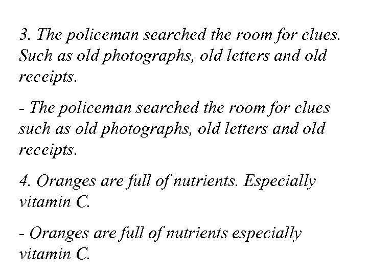 3. The policeman searched the room for clues. Such as old photographs, old letters