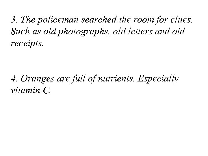 3. The policeman searched the room for clues. Such as old photographs, old letters