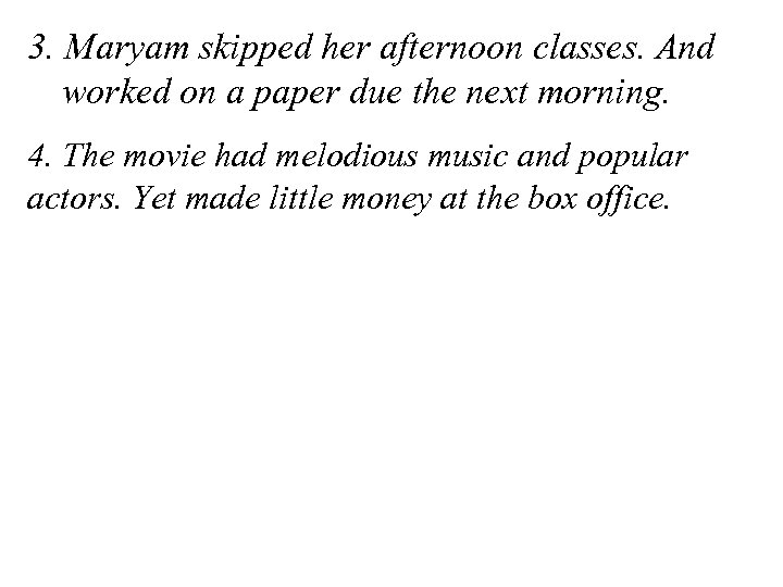 3. Maryam skipped her afternoon classes. And worked on a paper due the next